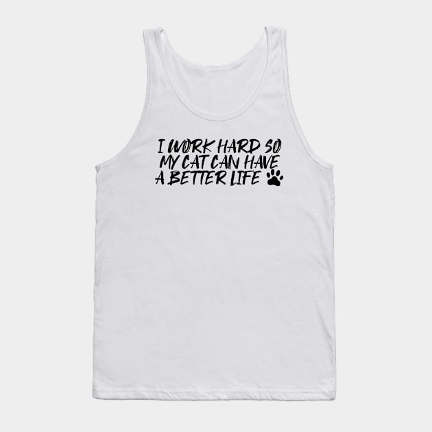 I work hard so my cat can have a better life Funny Cats Quotes Gifts for Cat Lovers paws Tank Top by BijStore